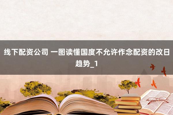 线下配资公司 一图读懂国度不允许作念配资的改日趋势_1